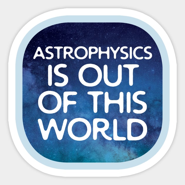 Astrophysics Is Out Of This World Sticker by oddmatter